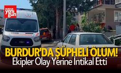 Burdur'da Şüpheli Ölüm! Ekipler Olay Yerine İntikal Etti