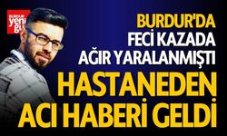 Burdur'da Feci Kazada Ağır Yaralanmıştı Hastaneden Acı haberi Geldi