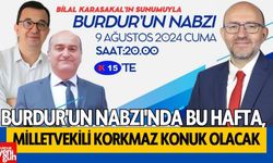 Burdur'un Nabzı'nda bu hafta, Milletvekili Korkmaz konuk olacak