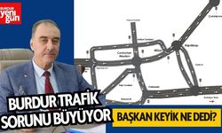 BURDUR TRAFİK SORUNU BÜYÜYOR: BAŞKAN KEYİK NE DEDİ?