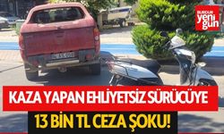 Kaza Yapan Ehliyetsiz Sürücüye 13 Bin TL Ceza Şoku