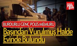 Burdurlu Genç Polis Memuru Başından Vurulmuş Halde Evinde Bulundu