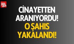 Cinayetten aranıyordu! O şahıs yakalandı