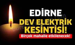 Edirne'de 3 ağustos elektrik kesintisi İşte etkilenecek yerler