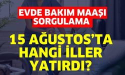 Evde Bakım Maaşı Sorgulama: 15 Ağustos’ta Hangi İller Yatırdı?