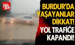 Burdur'da yaşayanlar dikkat! O yol yağmur nedeniyle kapandı