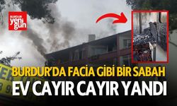 Burdur’da Facia Gibi Bir Sabah Ev Cayır Cayır Yandı