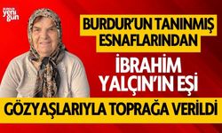 Burdur'un tanınmış esnaflarından İbrahim Yalçın'ın eşi vefat etti