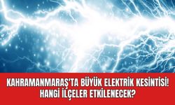 Kahramanmaraş'da 22 Ağustos Elektrik Kesintisi | işte etkilenecek ilçeler