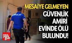 Mesaiye Gelmeyen Güvenlik Amiri Evinde Ölü Bulundu!