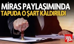 Miras Paylaşımında Tapuda O Şart Kaldırıldı