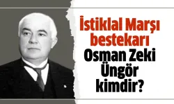 Osman Zeki Üngör Kimdir? İstiklal Marşı'nın Bestesinin Arkasındaki İsim