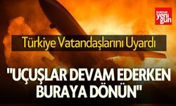 Türkiye Vatandaşlarını Uyardı  "Uçuşlar Devam Ederken Buraya Dönün"