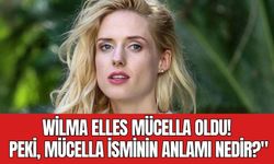 Wilma Elles Mücella Oldu! Peki, Mücella İsminin Anlamı Nedir?"