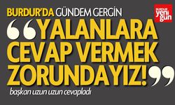 Burdur'da Gündem Gergin! "Yalanlara Cevap Vermek Zorundayız"