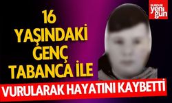 16 Yaşındaki Genç Tabanca ile Vurularak Hayatını Kaybetti