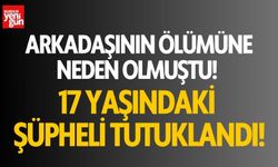 Arkadaşının ölümüne neden olmuştu! 17 yaşındaki şüpheli tutuklandı