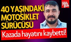 40 yaşındaki motosiklet sürücüsü hayatını kaybetti