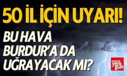 50 İl İçin Uyarı! O Hava Burdur'a da Uğrayacak mı?