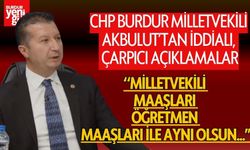 CHP Burdur Milletvekili Akbulut’tan iddialı, çarpıcı açıklamalar