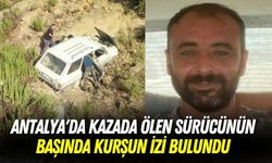 Antalya'da Kazada Ölen Sürücünün Başında Kurşun İzi Bulundu