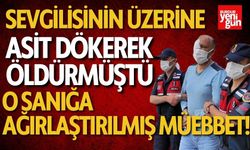 Sevgilisinin Üzerine Asit Döken Sanığa Ağırlaştırılmış Müebbet!