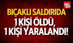 Bıçaklı saldırıya uğrayan kişi hayatını kaybetti!