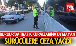 Burdur'da Trafik Kurallarına Uyumayan Sürücülere Para Cezası Yağdı