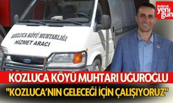 Kozluca Köyü Muhtarı Uğuroğlu: "Kozluca’nın Geleceği İçin Çalışıyoruz"