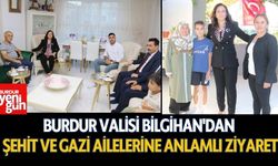 Burdur Valisi Bilgihan'dan Şehit ve Gazi Ailelerine Anlamlı Ziyaret