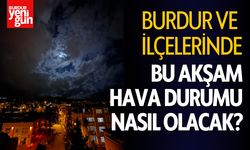 Burdur ve İlçelerinde Akşam Hava Nasıl Olacak?