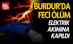 Burdur'da Elektrik Akımına Kapılan İşçi Hayatını Kaybetti