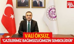 Vali Öksüz: ''Gazilerimiz Bağımsızlığımızın Sembolüdür''