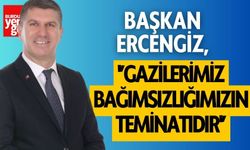 Başkan Ercengiz: 'Gazilerimiz Bağımsızlığımızın Teminatıdır'