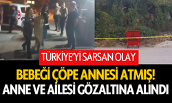 Bebeği çöpe annesi atmış: Anne ve ailesi gözaltına alındı