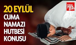 20 Eylül Cuma Namazı Hutbesi Konusu