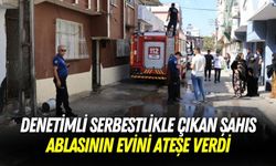 Denetimli Serbestlikle Çıkan Şahıs Ablasının Evini Ateşe Verdi