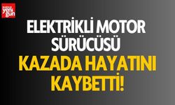 Elektrikli motor sürücüsü kazada hayatını kaybetti