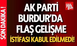 AK Parti Burdur'da flaş gelişme! İstifası kabul edilmedi