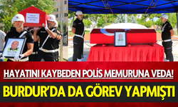 Burdur'da da görev yapmıştı! Polis memuru son yolculuğuna uğurlandı