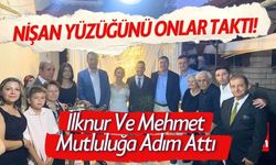 Nişan Yüzüğünü Onlar Taktı!  İlknur Ve Mehmet Mutluluğa Adım Attı