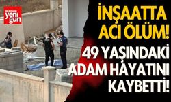 49 yaşındaki adam inşaatta hayatını kaybetti