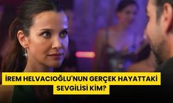 İrem Helvacıoğlu'nun Gerçek Hayattaki Sevgilisi Kim?