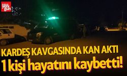 Kardeş kavgasında kan aktı: 1 ölü, 1 yaralı