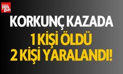 Korkunç kazada 1 kişi öldü, 2 kişi yaralandı