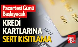 Pazartesi Günü Başlıyor: Kredi Kartlarına Sert Kısıtlama