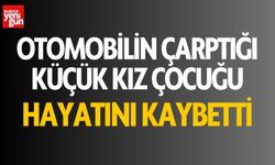 Otomobilin çarptığı kız çocuğu hayatını kaybetti