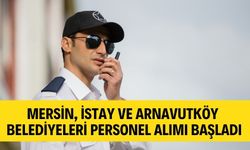 Mersin, İSTAY ve Arnavutköy Belediyeleri Personel Alımı Başladı