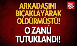 Arkadaşını bıçaklayarak öldürmüştü! O zanlı tutuklandı