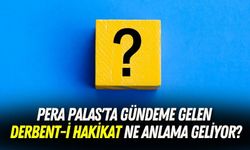 Pera Palas'ta Gündeme Gelen Derbent-i Hakikat Ne Anlama Geliyor?